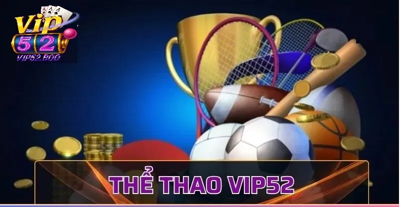 Thể Thao Vip52 Các tính năng nổi bật chỉ có tại Thể Thao Vip52