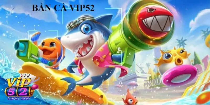 Giới Thiệu Về Bắn Cá Vip52