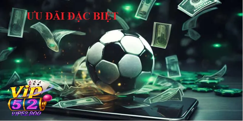 Thể Thao Vip52 Ưu đãi đặc biệt khi đồng hành cùng Thể Thao Vip52